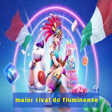 maior rival do fluminense